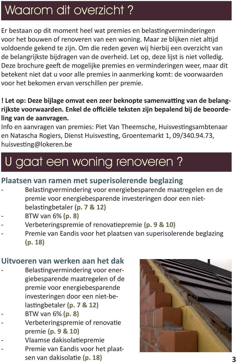 Deze brochure geeft de mogelijke premies en verminderingen weer, maar dit betekent niet dat u voor alle premies in aanmerking komt: de voorwaarden voor het bekomen ervan verschillen per premie.