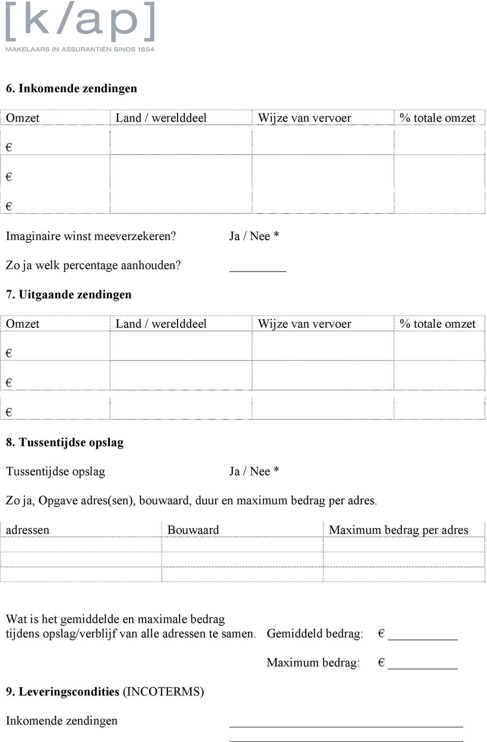 Tussentijdse opslag Tussentijdse opslag Ja / Nee * Zo ja, Opgave adres(sen), bouwaard, duur en maximum bedrag per adres.