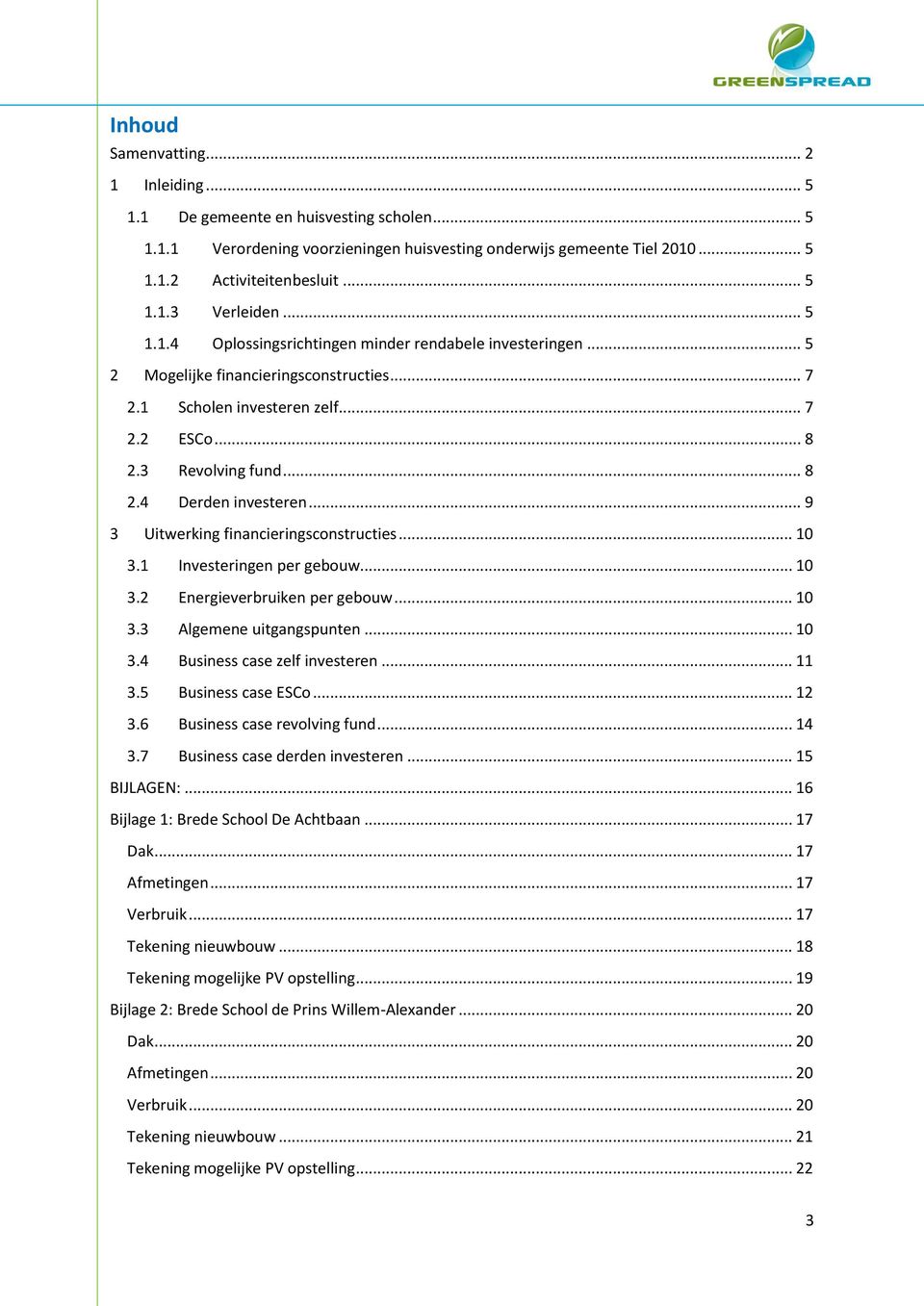 .. 9 3 Uitwerking financieringsconstructies... 10 3.1 Investeringen per gebouw... 10 3.2 Energieverbruiken per gebouw... 10 3.3 Algemene uitgangspunten... 10 3.4 Business case zelf investeren... 11 3.