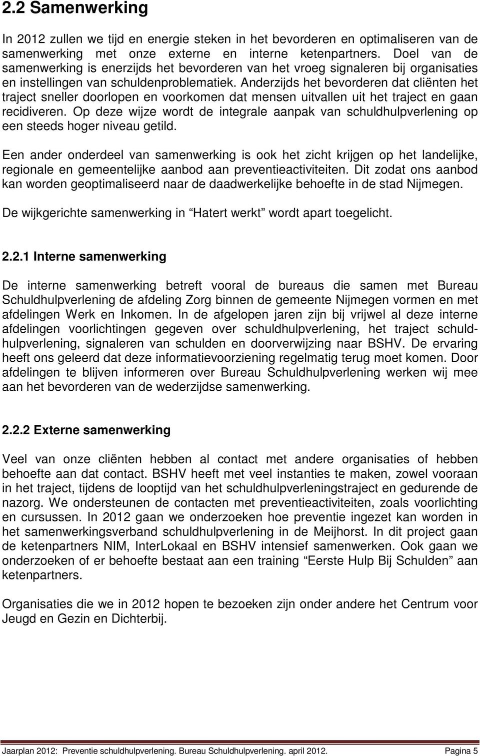 Anderzijds het bevorderen dat cliënten het traject sneller doorlopen en voorkomen dat mensen uitvallen uit het traject en gaan recidiveren.