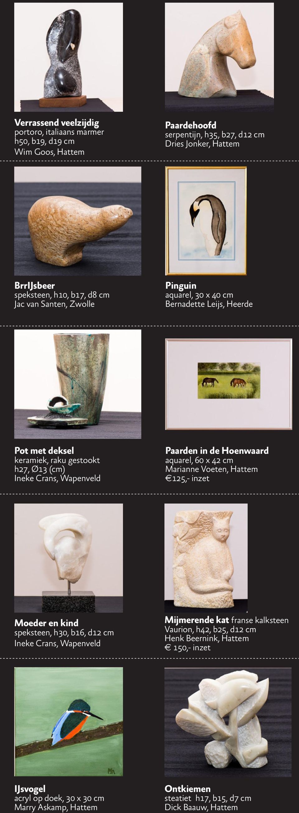 in de Hoenwaard aquarel, 60 x 42 cm Marianne Voeten, Hattem e125,- inzet Moeder en kind speksteen, h30, b16, d12 cm Ineke Crans, Wapenveld Mijmerende kat franse kalksteen