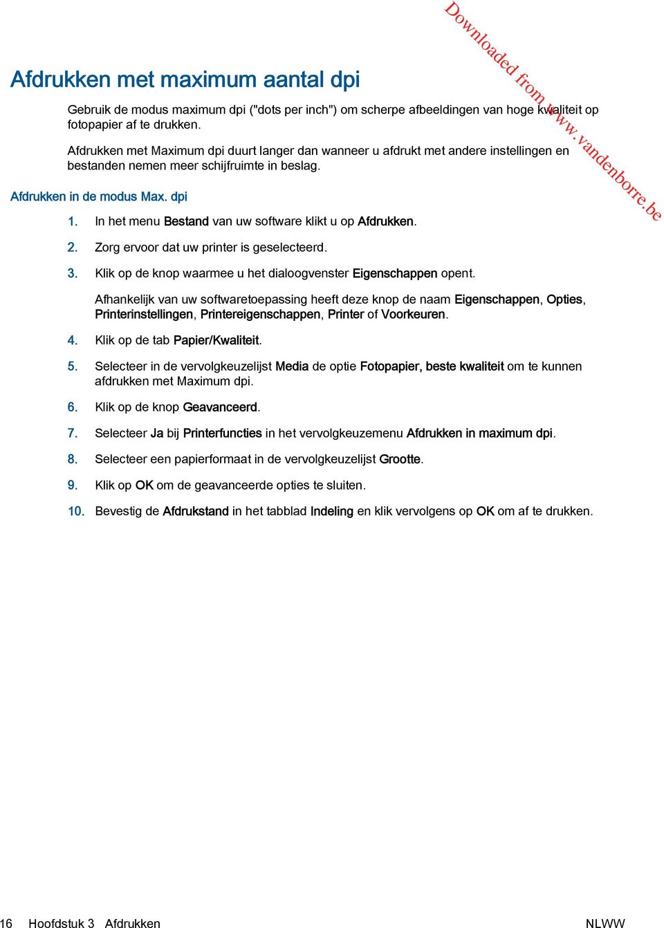 In het menu Bestand van uw software klikt u op Afdrukken. 2. Zorg ervoor dat uw printer is geselecteerd. 3. Klik op de knop waarmee u het dialoogvenster Eigenschappen opent.