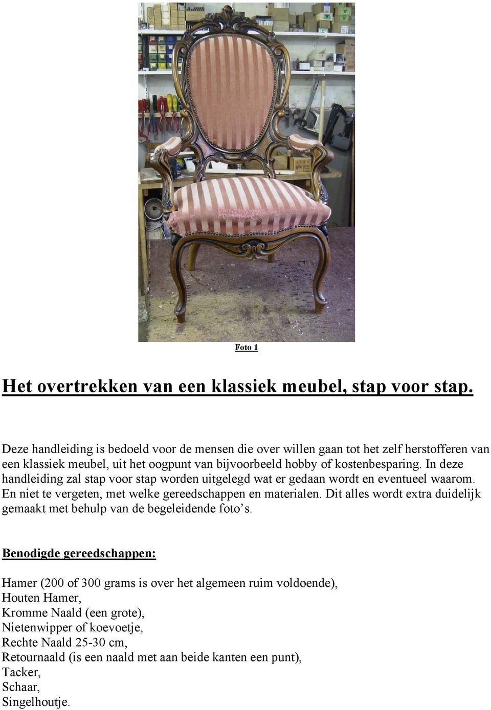 In deze handleiding zal stap voor stap worden uitgelegd wat er gedaan wordt en eventueel waarom. En niet te vergeten, met welke gereedschappen en materialen.