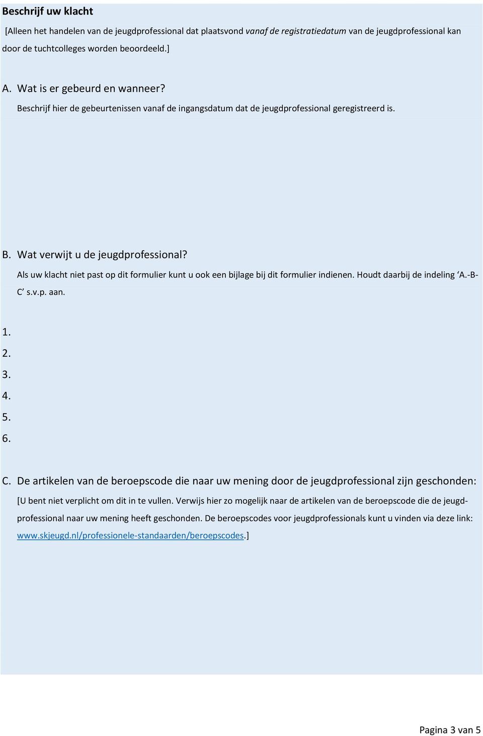 Als uw klacht niet past op dit formulier kunt u ook een bijlage bij dit formulier indienen. Houdt daarbij de indeling A.-B- C 