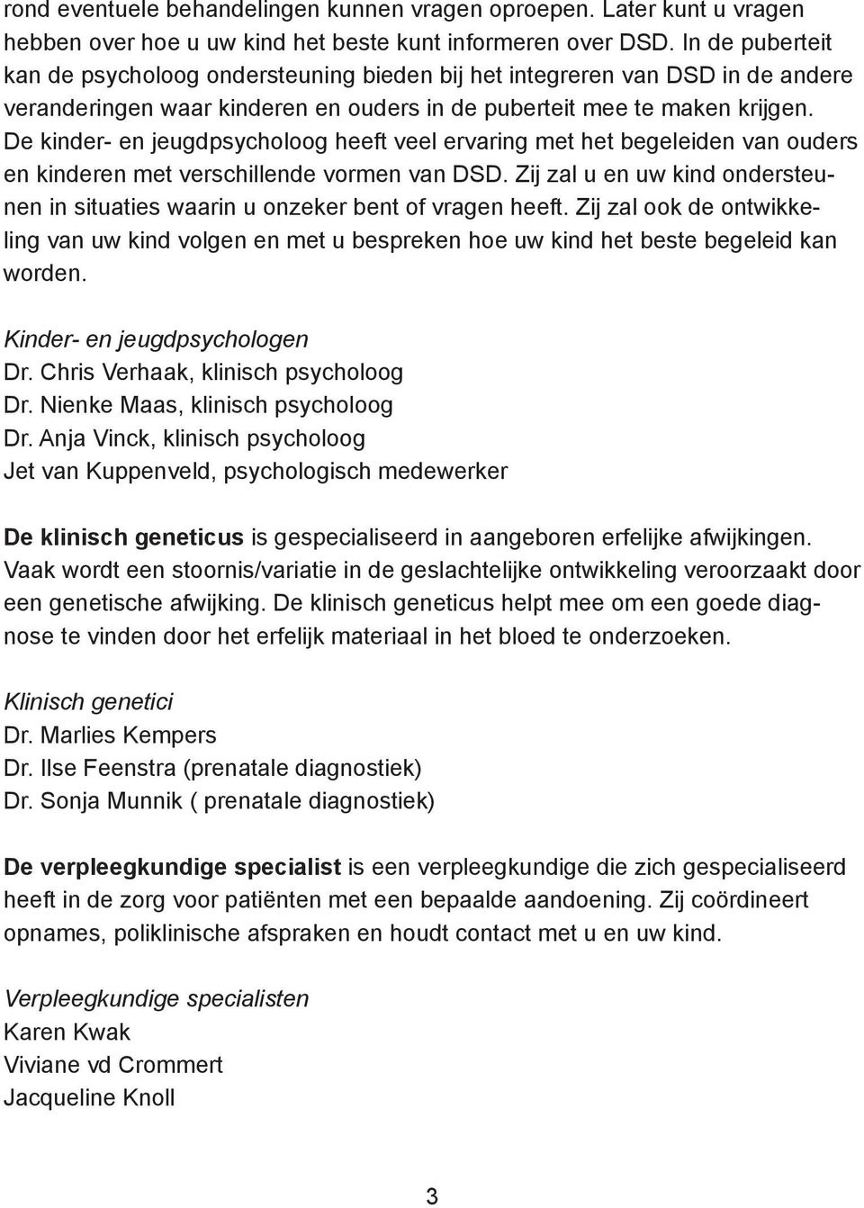 De kinder- en jeugdpsycholoog heeft veel ervaring met het begeleiden van ouders en kinderen met verschillende vormen van DSD.