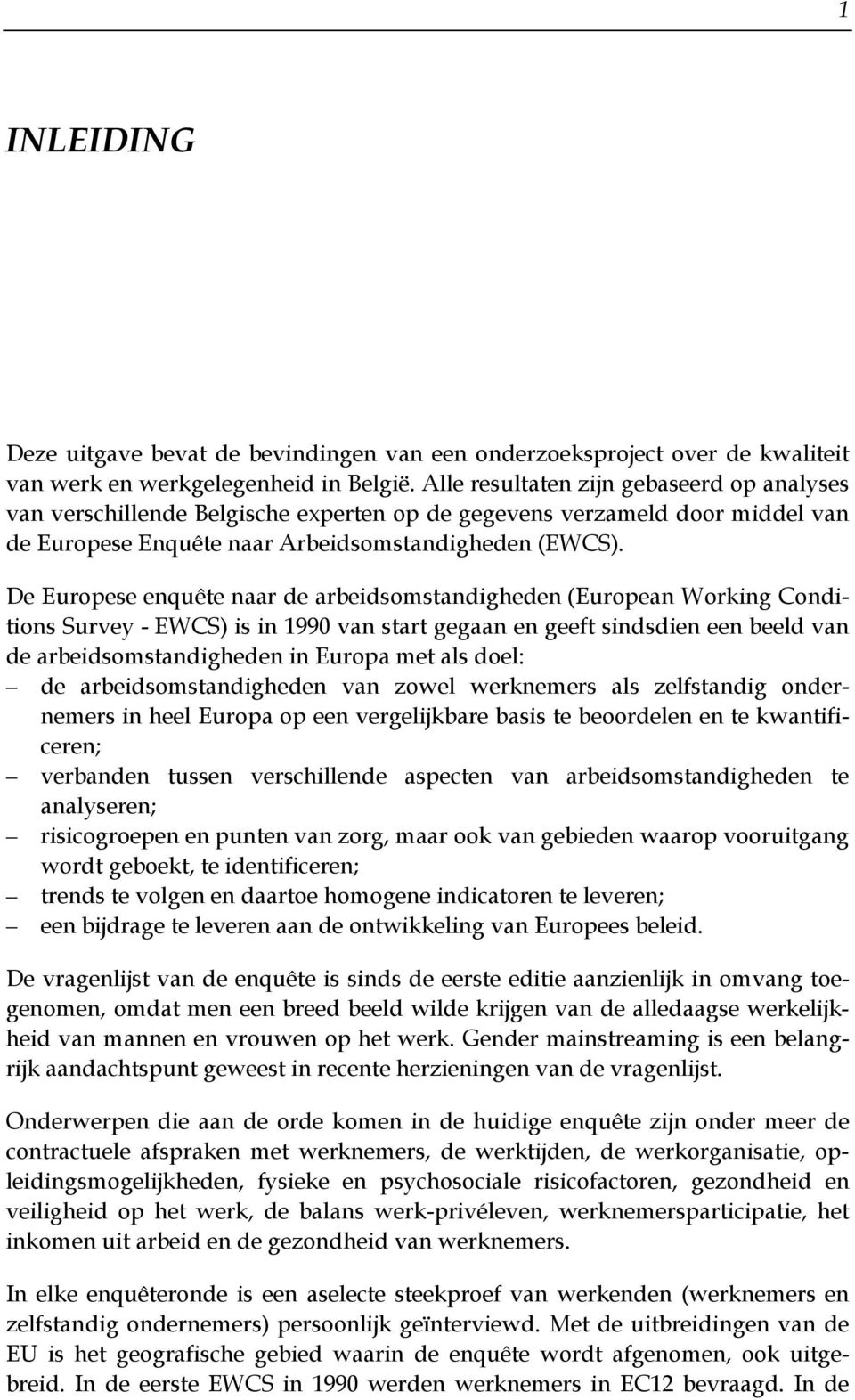 De Europese enquête naar de arbeidsomstandigheden (European Working Conditions Survey - EWCS) is in 1990 van start gegaan en geeft sindsdien een beeld van de arbeidsomstandigheden in Europa met als