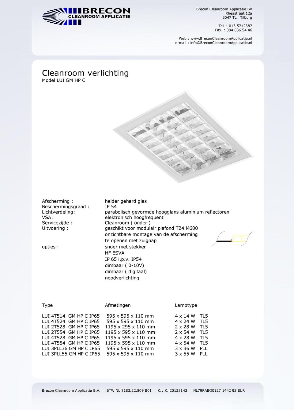 hoogfrequent Servicezijde : Cleanroom ( onder ) Uitvoering : geschikt voor modulair plafond T24 M600 onzichtbare montage van de afscherming te openen met zuignap opties : snoer met stekker HF ESVA IP