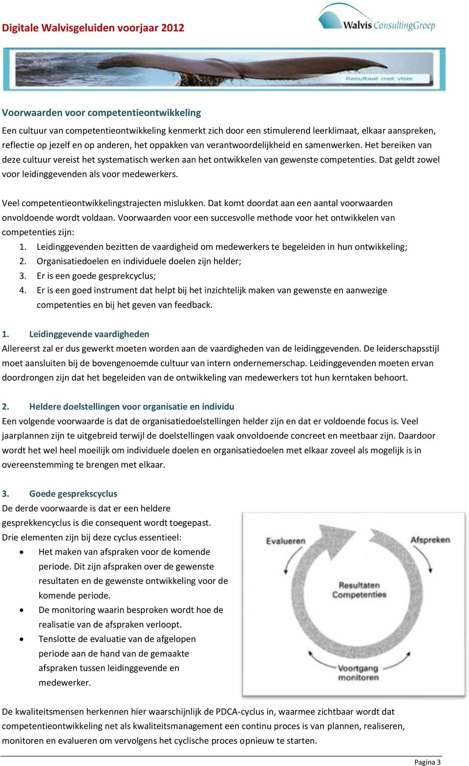 Dat geldt zowel voor leidinggevenden als voor medewerkers. Veel competentieontwikkelingstrajecten mislukken. Dat komt doordat aan een aantal voorwaarden onvoldoende wordt voldaan.