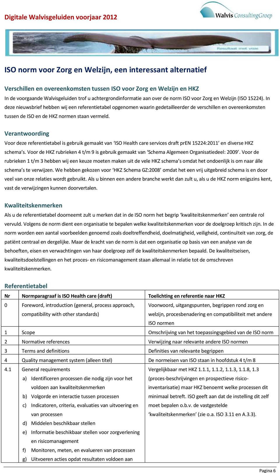 In deze nieuwsbrief hebben wij een referentietabel opgenomen waarin gedetailleerder de verschillen en overeenkomsten tussen de ISO en de HKZ normen staan vermeld.