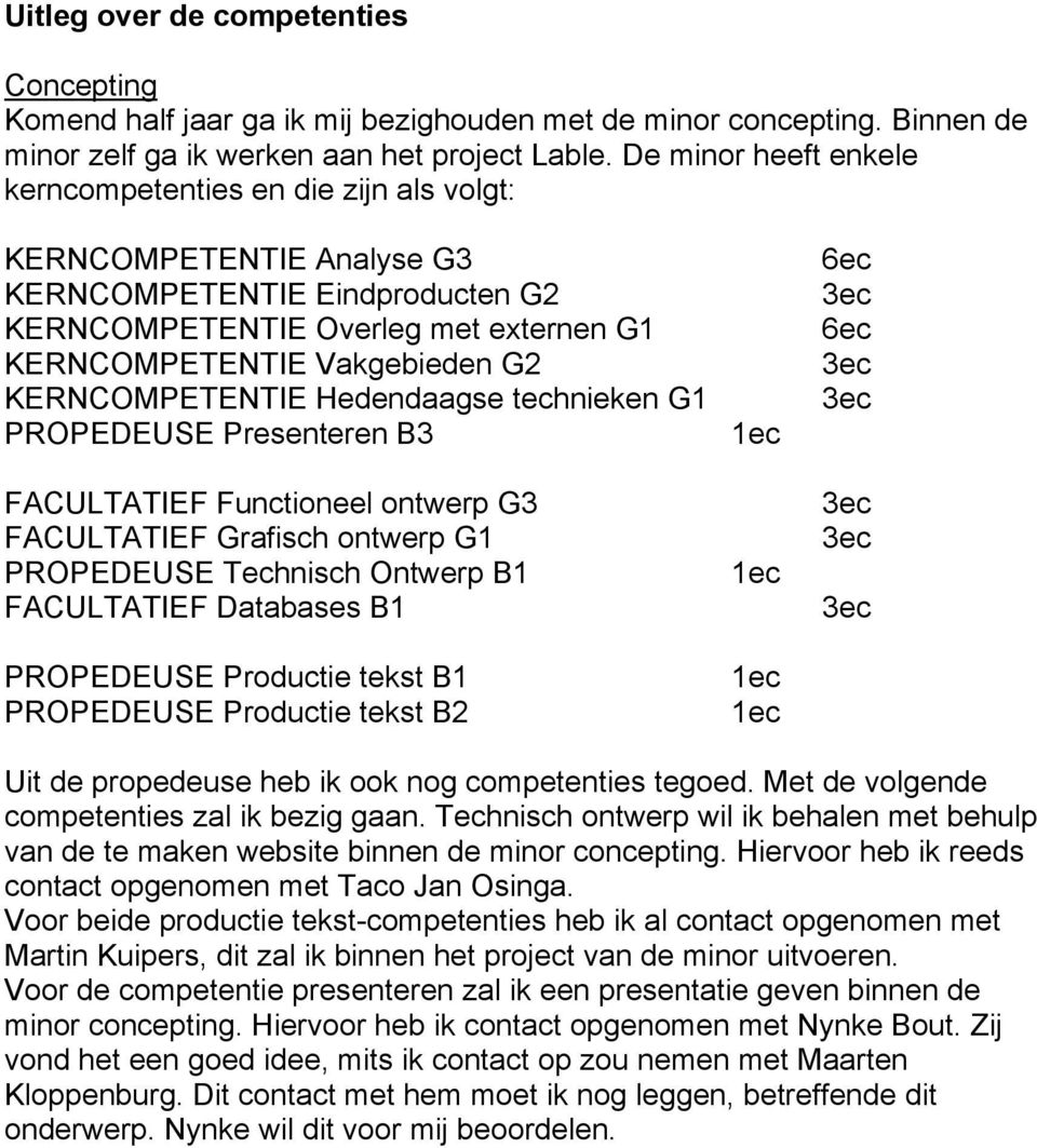 KERNCOMPETENTIE Hedendaagse technieken G1 PROPEDEUSE Presenteren B3 FACULTATIEF Functioneel ontwerp G3 FACULTATIEF Grafisch ontwerp G1 PROPEDEUSE Technisch Ontwerp B1 FACULTATIEF Databases B1