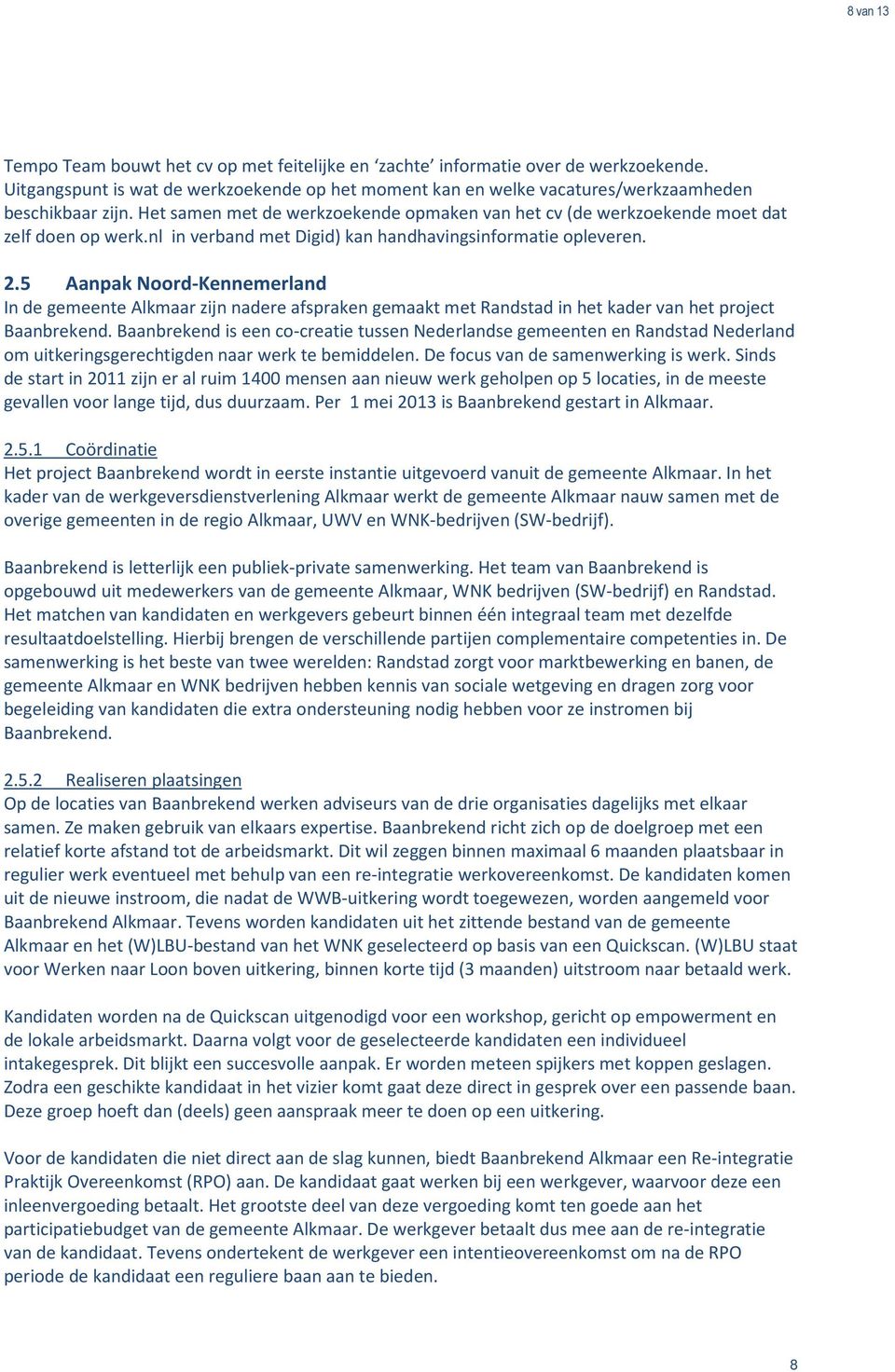 5 Aanpak Noord-Kennemerland In de gemeente Alkmaar zijn nadere afspraken gemaakt met Randstad in het kader van het project Baanbrekend.