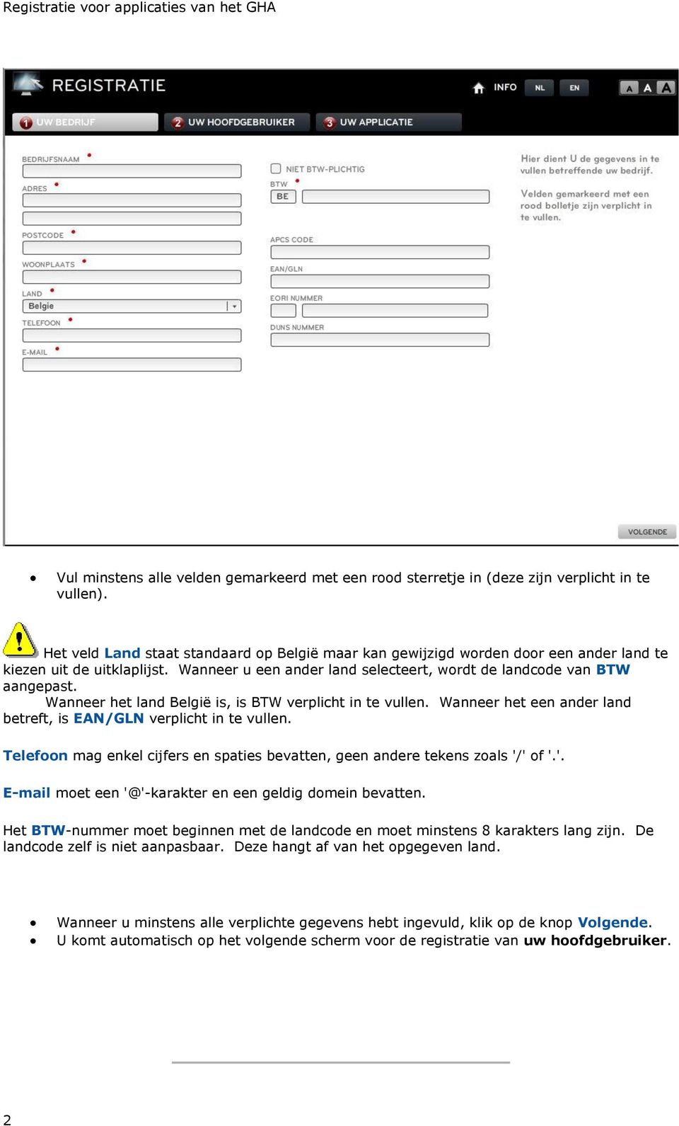 Wanneer het land België is, is BTW verplicht in te vullen. Wanneer het een ander land betreft, is EAN/GLN verplicht in te vullen.