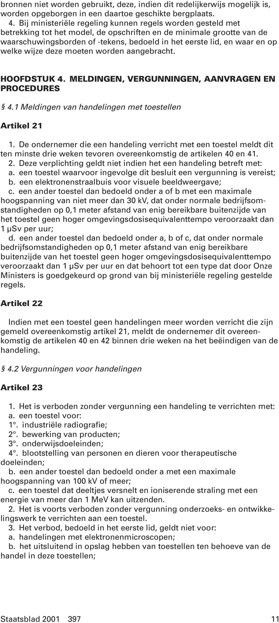 op welke wijze deze moeten worden aangebracht. HOOFDSTUK 4. MELDINGEN, VERGUNNINGEN, AANVRAGEN EN PROCEDURES 4.1 Meldingen van handelingen met toestellen Artikel 21 1.