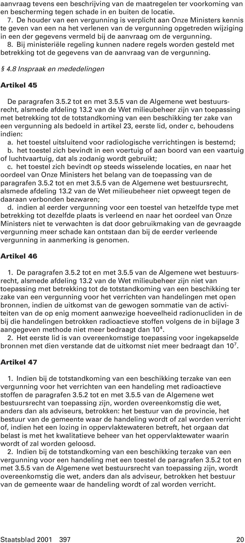 vergunning. 8. Bij ministeriële regeling kunnen nadere regels worden gesteld met betrekking tot de gegevens van de aanvraag van de vergunning. 4.8 Inspraak en mededelingen Artikel 45 De paragrafen 3.