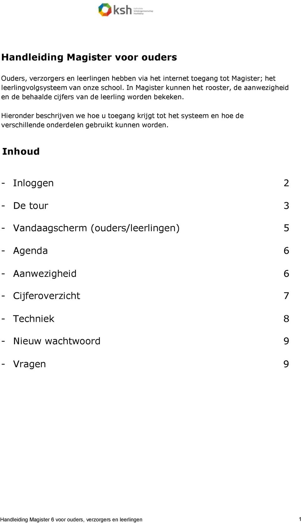 Hieronder beschrijven we hoe u toegang krijgt tot het systeem en hoe de verschillende onderdelen gebruikt kunnen worden.