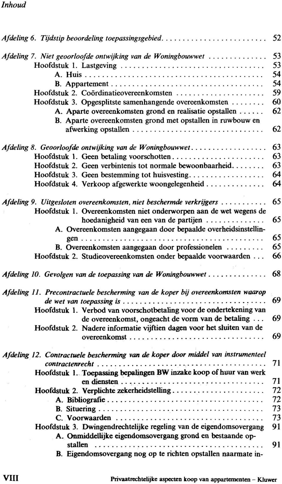 Aparte overeenkomsten grond met opstallen in ruwbouw en afwerking opstallen 62 Afdeling 8. Geoorloofde ontwijking van de Woningbouwwet 63 Hoofdstuk Geen betaling voorschotten 63 Hoofdstuk 2.