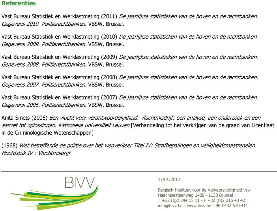 Vast Bureau Statistiek en Werklastmeting (2009) De jaarlijkse statistieken van de hoven en de rechtbanken. Gegevens 2008. Politierechtbanken. VBSW, Brussel.