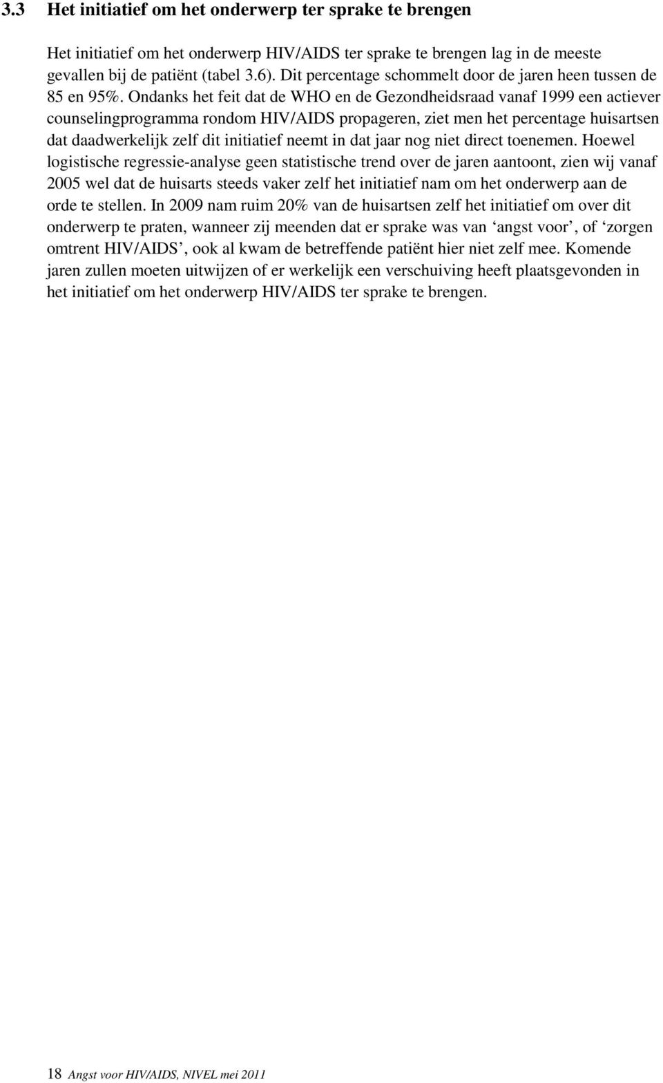 Ondanks het feit dat de WHO en de Gezondheidsraad vanaf 1999 een actiever counselingprogramma rondom HIV/AIDS propageren, ziet men het percentage huisartsen dat daadwerkelijk zelf dit initiatief