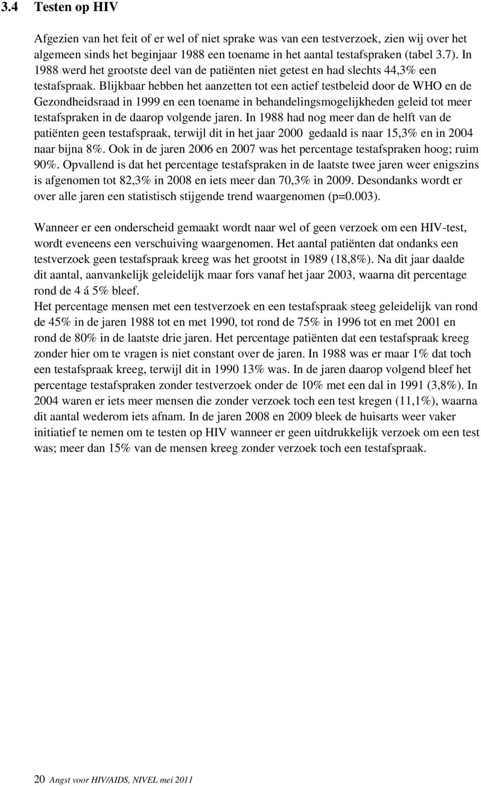 Blijkbaar hebben het aanzetten tot een actief testbeleid door de WHO en de Gezondheidsraad in 1999 en een toename in behandelingsmogelijkheden geleid tot meer testafspraken in de daarop volgende