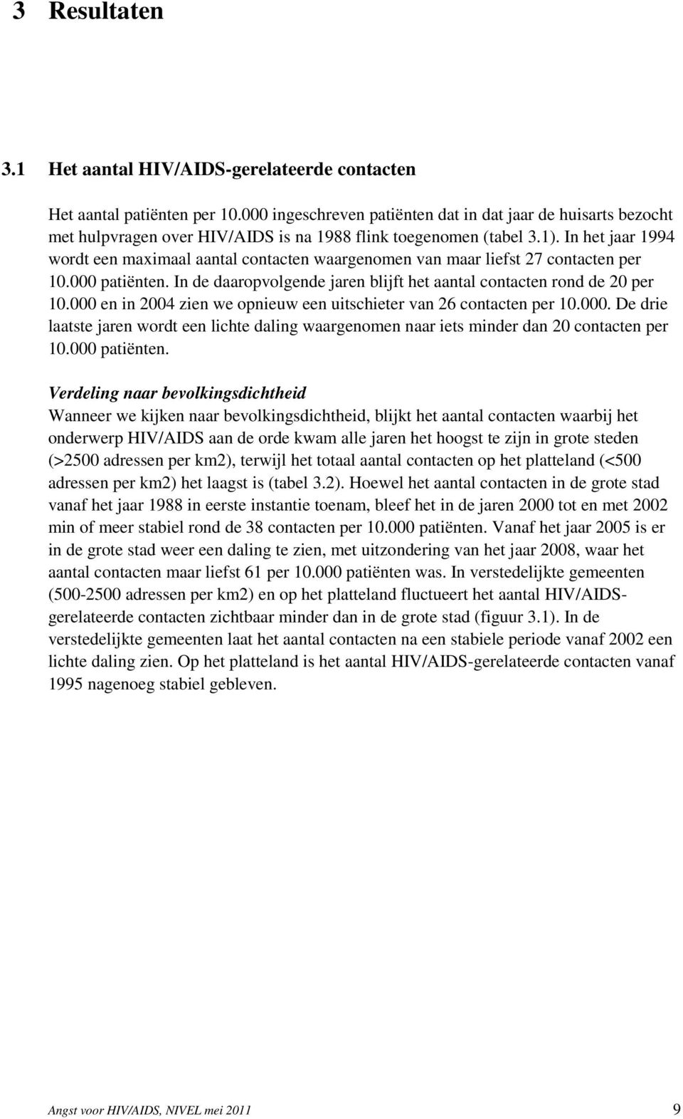 In het jaar 1994 wordt een maximaal aantal contacten waargenomen van maar liefst 27 contacten per 10.000 patiënten. In de daaropvolgende jaren blijft het aantal contacten rond de 20 per 10.