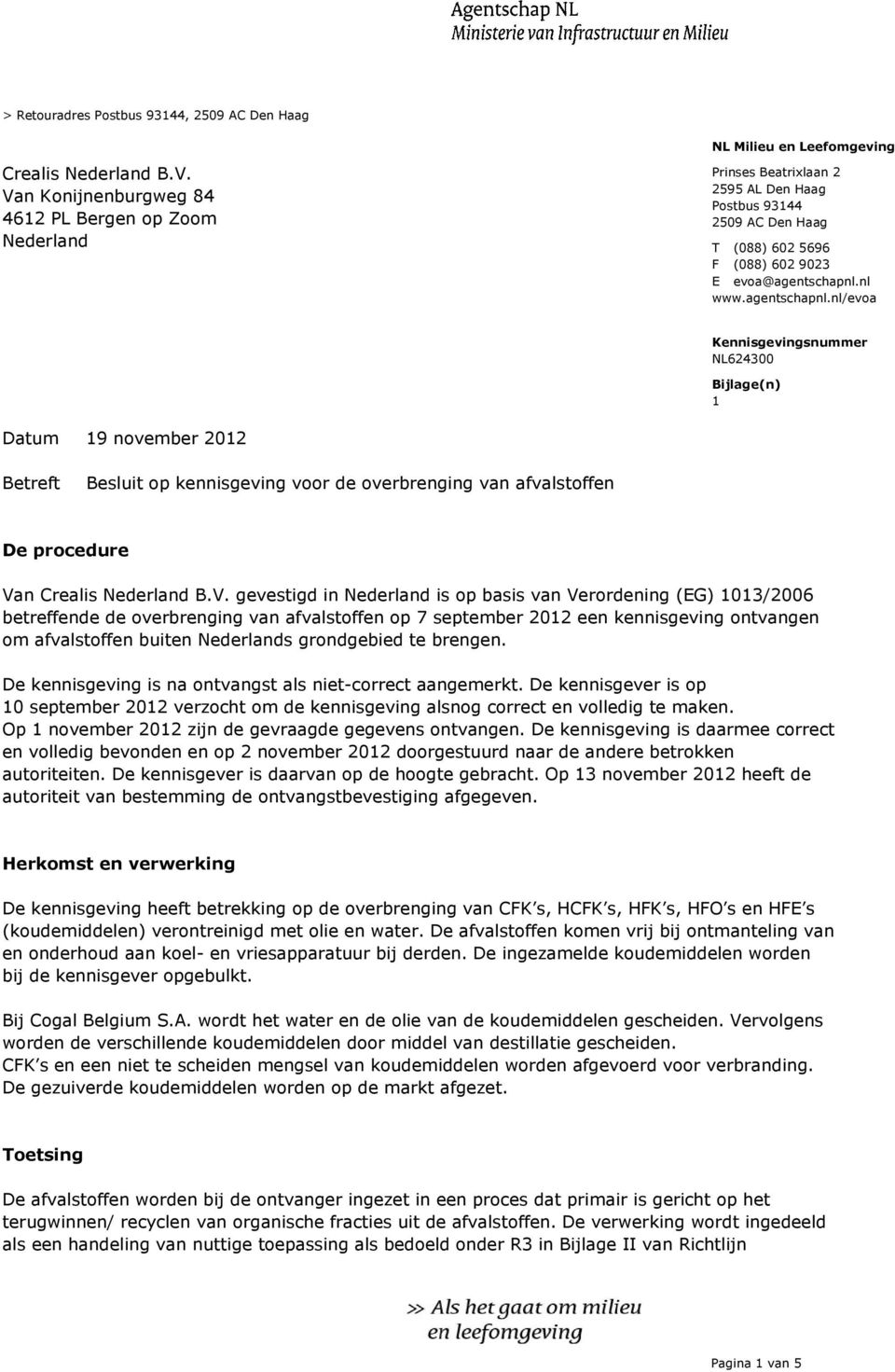 evoa@agentschapnl.nl www.agentschapnl.nl/evoa Bijlage(n) 1 Datum 19 november 2012 Betreft Besluit op kennisgeving voor de overbrenging van afvalstoffen De procedure Va