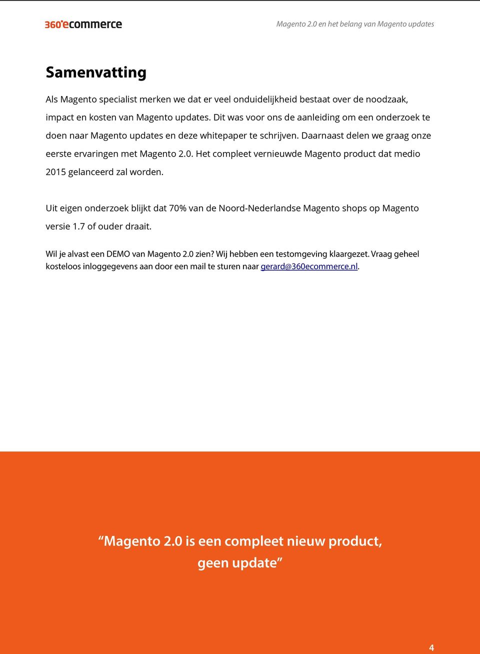 Het compleet vernieuwde Magento product dat medio 2015 gelanceerd zal worden. Uit eigen onderzoek blijkt dat 70% van de Noord-Nederlandse Magento shops op Magento versie 1.