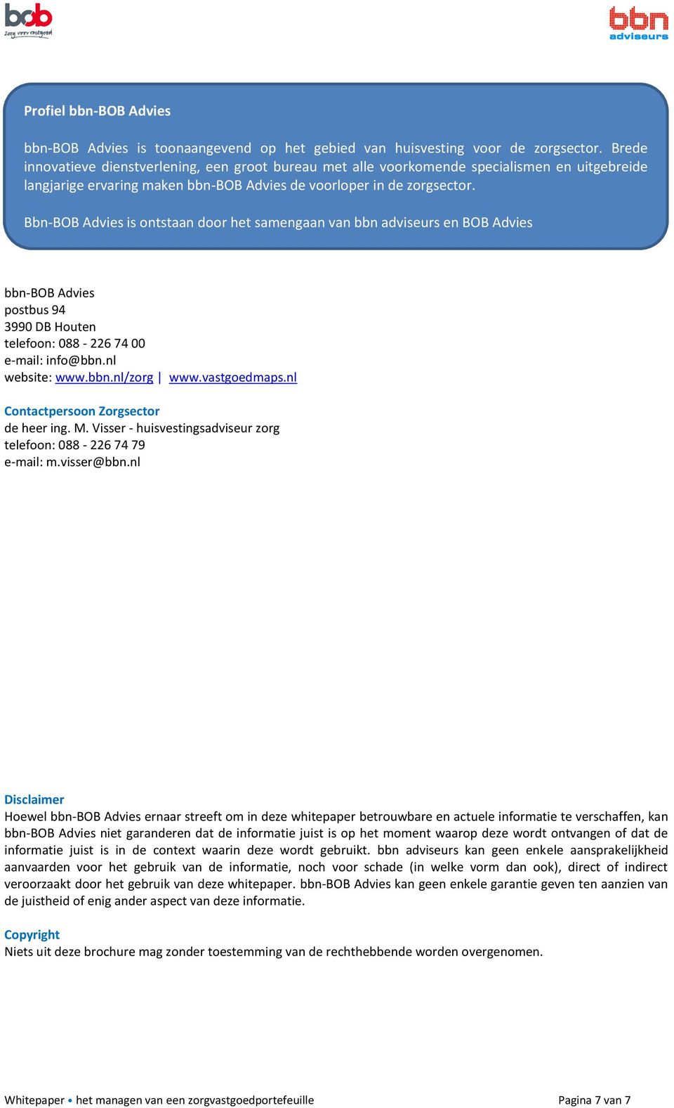 Bbn-BOB Advies is ontstaan door het samengaan van bbn adviseurs en BOB Advies bbn-bob Advies postbus 94 3990 DB Houten telefoon: 088-226 74 00 e-mail: info@bbn.nl website: www.bbn.nl/zorg www.