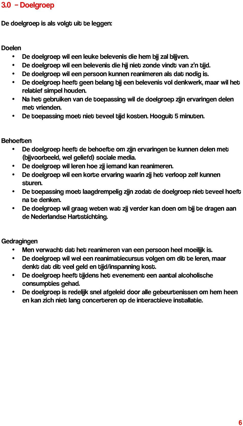 Na het gebruiken van de toepassing wil de doelgroep zijn ervaringen delen met vrienden. De toepassing moet niet teveel tijd kosten. Hooguit 5 minuten.