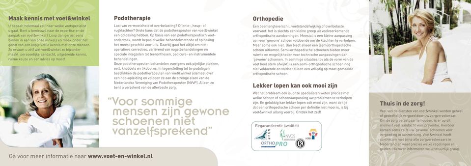 Zo ervaart u zélf wat voet&winkel zo bijzonder maakt: persoonlijke aandacht, uitgebreide kennis, ruime keuze en een advies op maat! Podotherapie Ga voor meer informatie naar www.voet-en-winkel.