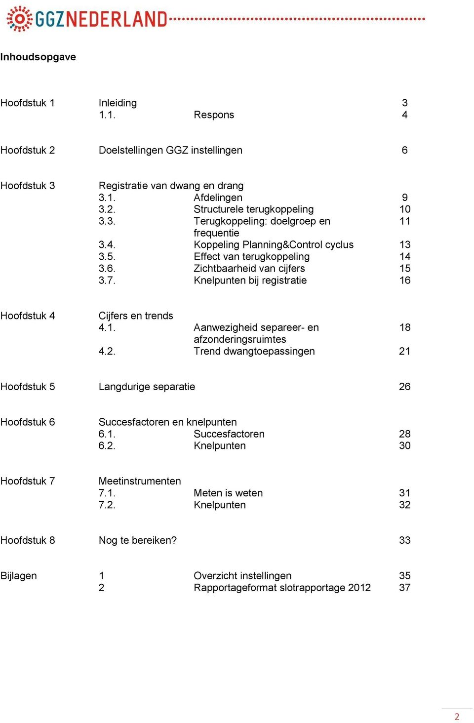 2. Trend dwangtoepassingen 21 Hoofdstuk 5 Langdurige separatie 26 Hoofdstuk 6 Succesfactoren en knelpunten 6.1. Succesfactoren 28 6.2. Knelpunten 30 Hoofdstuk 7 Meetinstrumenten 7.1. Meten is weten 31 7.