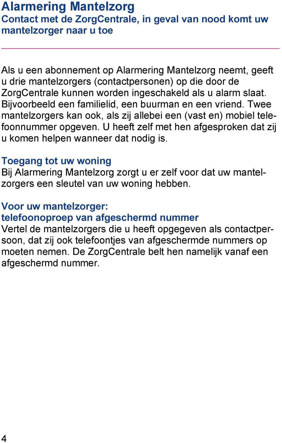 Twee mantelzorgers kan ook, als zij allebei een (vast en) mobiel telefoonnummer opgeven. U heeft zelf met hen afgesproken dat zij u komen helpen wanneer dat nodig is.