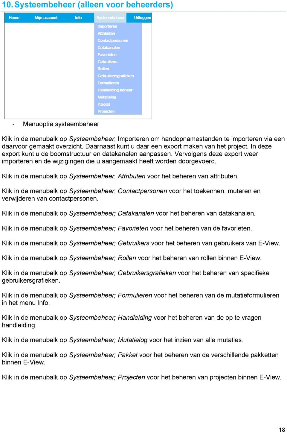 Vervolgens deze export weer importeren en de wijzigingen die u aangemaakt heeft worden doorgevoerd. Klik in de menubalk op Systeembeheer; Attributen voor het beheren van attributen.