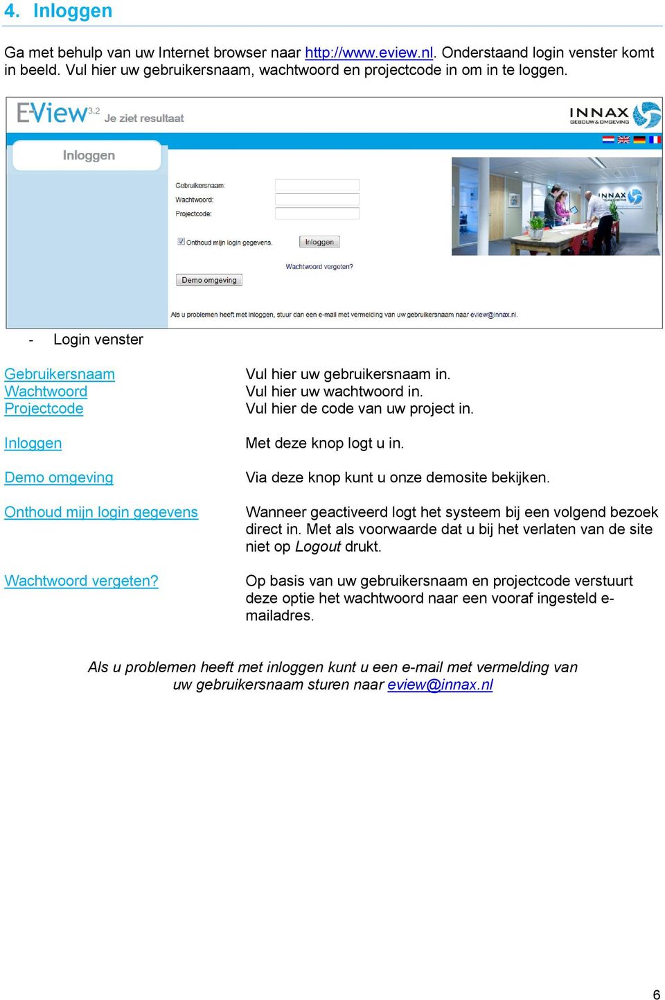 Vul hier de code van uw project in. Met deze knop logt u in. Via deze knop kunt u onze demosite bekijken. Wanneer geactiveerd logt het systeem bij een volgend bezoek direct in.