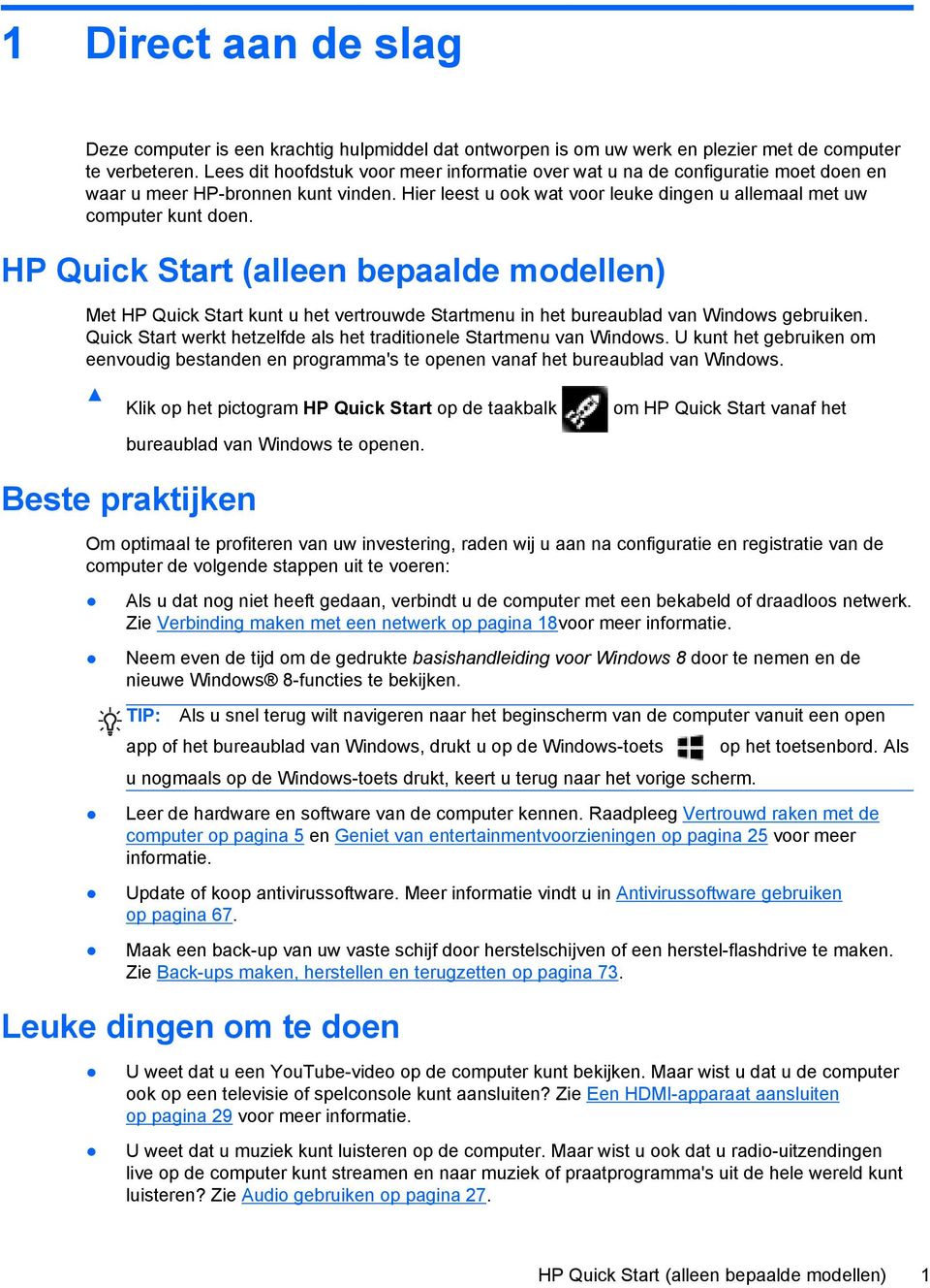 HP Quick Start (alleen bepaalde modellen) Met HP Quick Start kunt u het vertrouwde Startmenu in het bureaublad van Windows gebruiken.