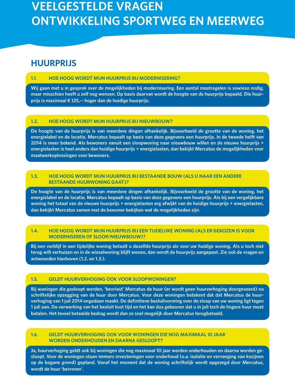 Die huurprijs is maximaal 125,-- hoger dan de huidige huurprijs. 1.2. HOE HOOG WORDT MIJN HUURPRIJS BIJ NIEUWBOUW? De hoogte van de huurprijs is van meerdere dingen afhankelijk.