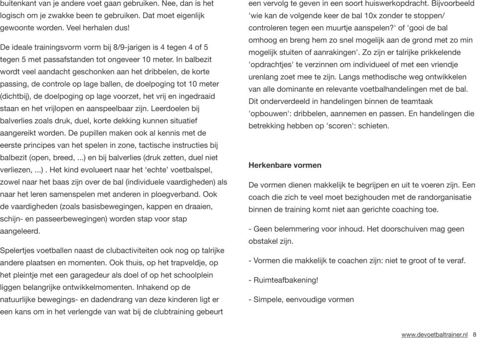 In balbezit wordt veel aandacht geschonken aan het dribbelen, de korte passing, de controle op lage ballen, de doelpoging tot 10 meter (dichtbij), de doelpoging op lage voorzet, het vrij en