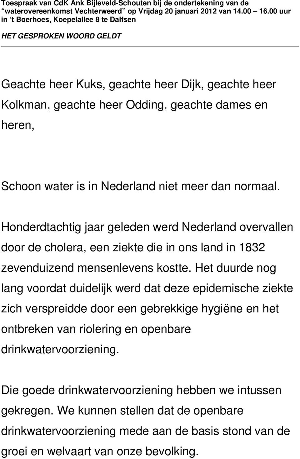 Nederland niet meer dan normaal. Honderdtachtig jaar geleden werd Nederland overvallen door de cholera, een ziekte die in ons land in 1832 zevenduizend mensenlevens kostte.