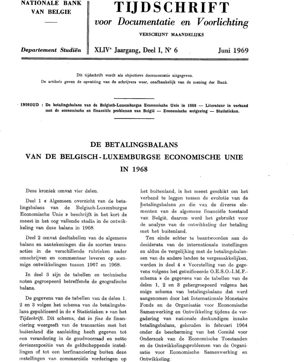 INHOUD : De betalingsbalans van de BelgischLuxemburgse Economische Unie in 1968 Literatuur in verband met de economische en financiële problemen van België Economische wetgeving Statistieken.