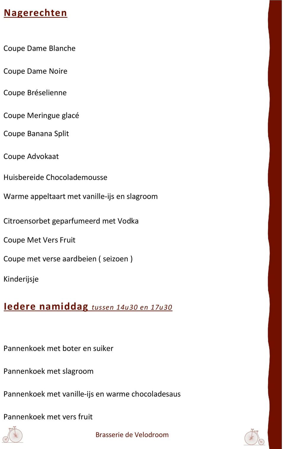Vodka Coupe Met Vers Fruit Coupe met verse aardbeien ( seizoen ) Kinderijsje Iedere namiddag tussen 14u30 en 17u30