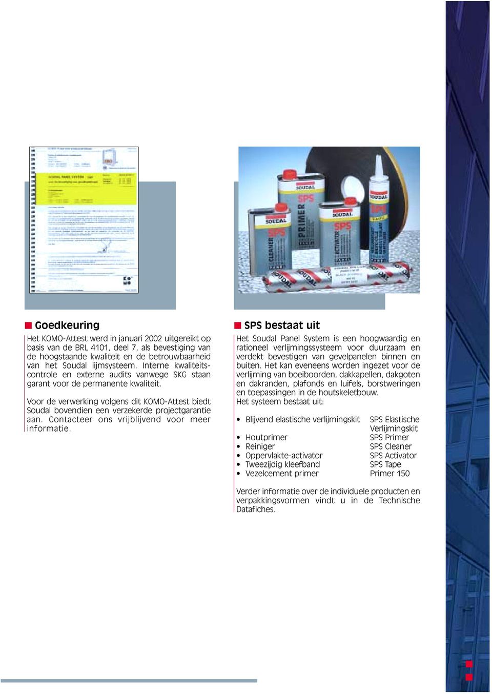 Voor de verwerking volgens dit KOMO-Attest biedt Soudal bovendien een verzekerde projectgarantie aan. Contacteer ons vrijblijvend voor meer informatie.