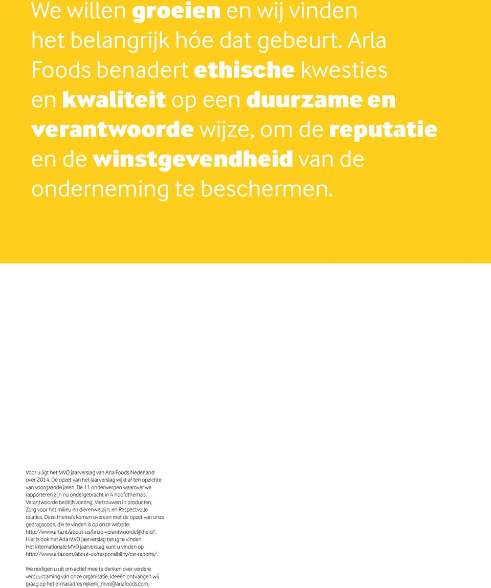 Voor u ligt het MVO jaarverslag van Arla Foods Nederland over 2014. De opzet van het jaarverslag wijkt af ten opzichte van voorgaande jaren.