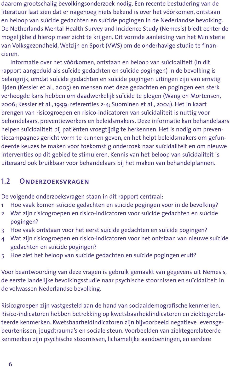 De Netherlands Mental Health Survey and Incidence Study (Nemesis) biedt echter de mogelijkheid hierop meer zicht te krijgen.