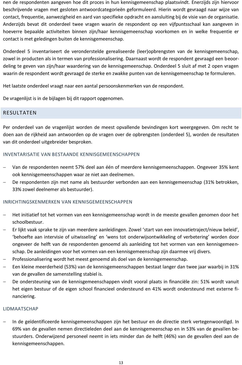 Anderzijds bevat dit onderdeel twee vragen waarin de respondent op een vijfpuntsschaal kan aangeven in hoeverre bepaalde activiteiten binnen zijn/haar kennisgemeenschap voorkomen en in welke