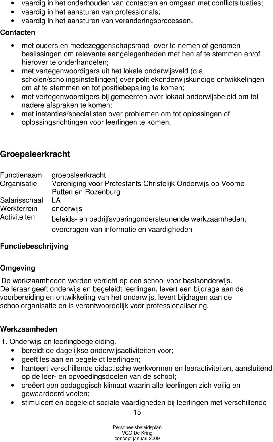 lokale onderwijsveld (o.a. scholen/scholingsinstellingen) over politiekonderwijskundige ontwikkelingen om af te stemmen en tot positiebepaling te komen; met vertegenwoordigers bij gemeenten over