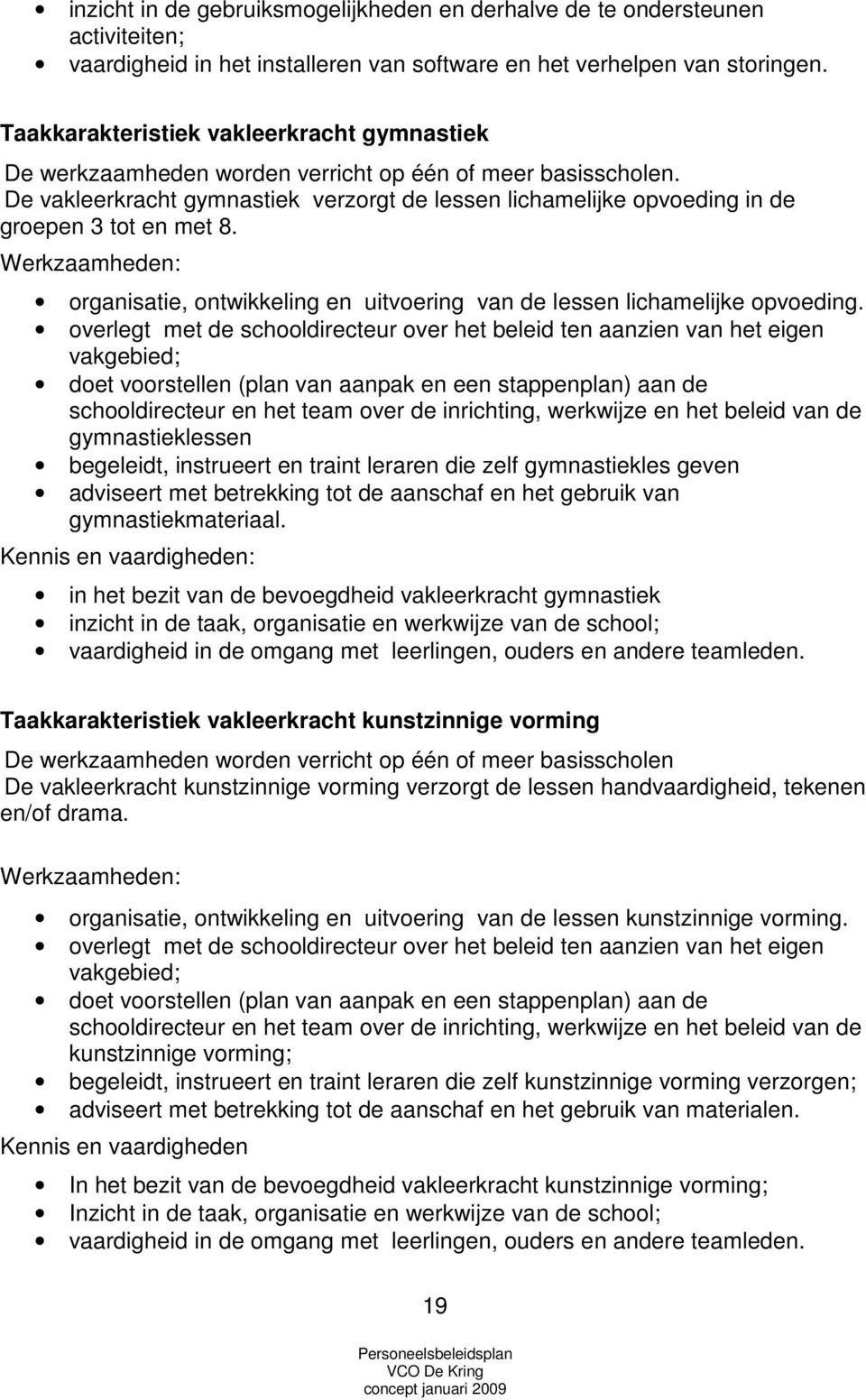 De vakleerkracht gymnastiek verzorgt de lessen lichamelijke opvoeding in de groepen 3 tot en met 8. Werkzaamheden: organisatie, ontwikkeling en uitvoering van de lessen lichamelijke opvoeding.