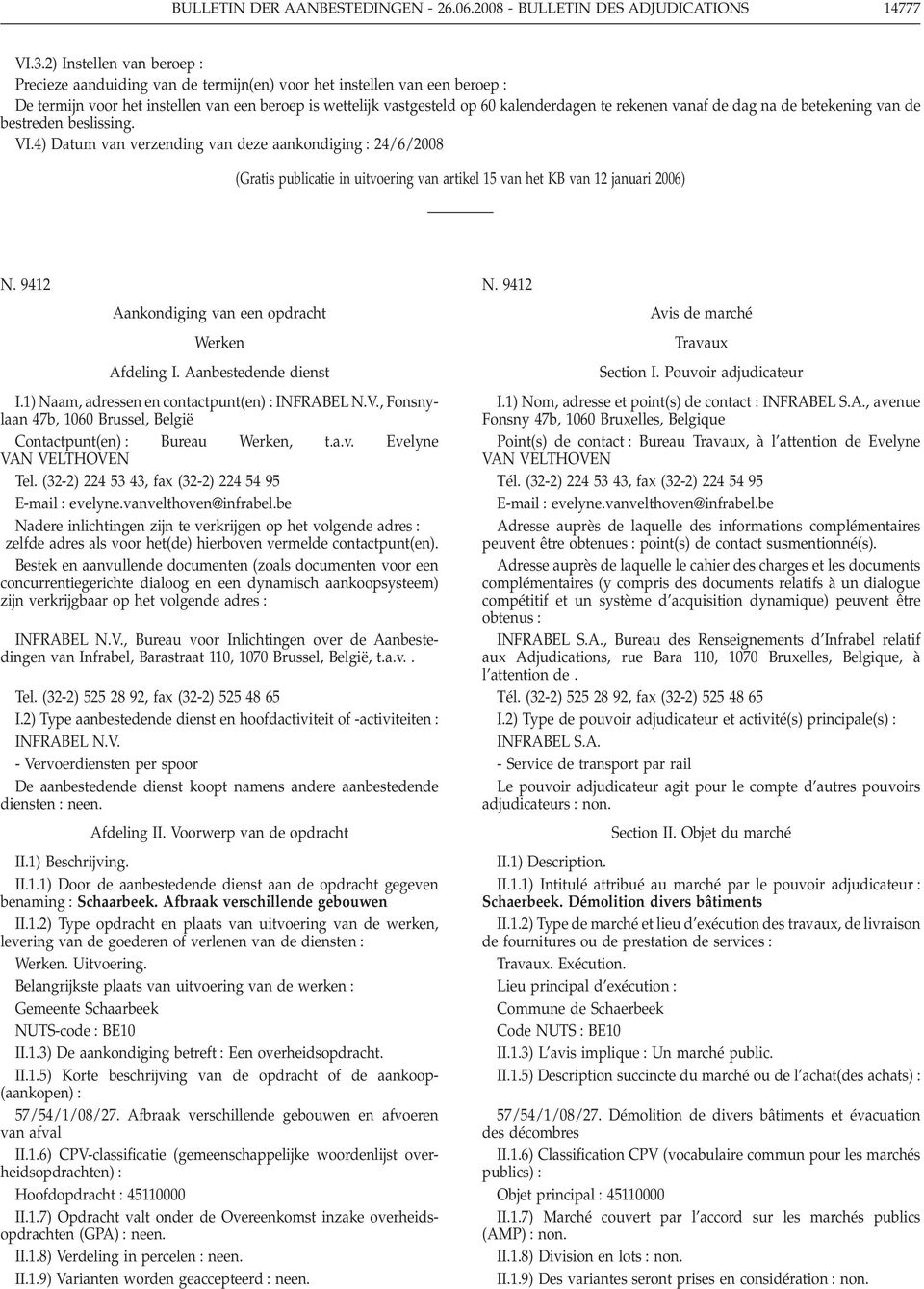 vanaf de dag na de betekening van de bestreden beslissing. VI.4) Datum van verzending van deze aankondiging 24/6/2008 (Gratis publicatie in uitvoering van artikel 15 van het KB van 12 januari 2006) N.