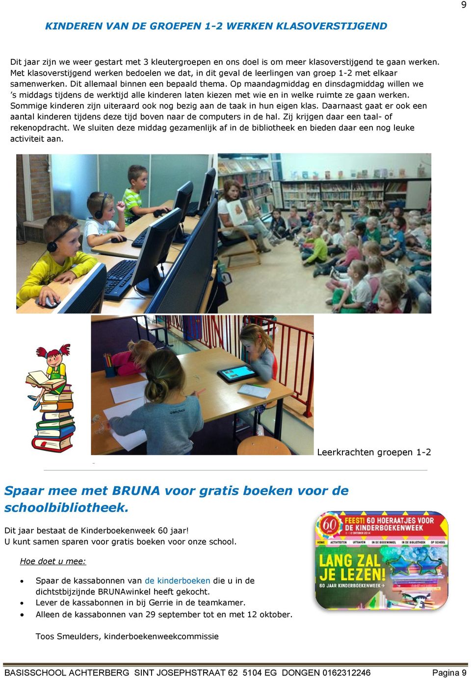 Op maandagmiddag en dinsdagmiddag willen we s middags tijdens de werktijd alle kinderen laten kiezen met wie en in welke ruimte ze gaan werken.