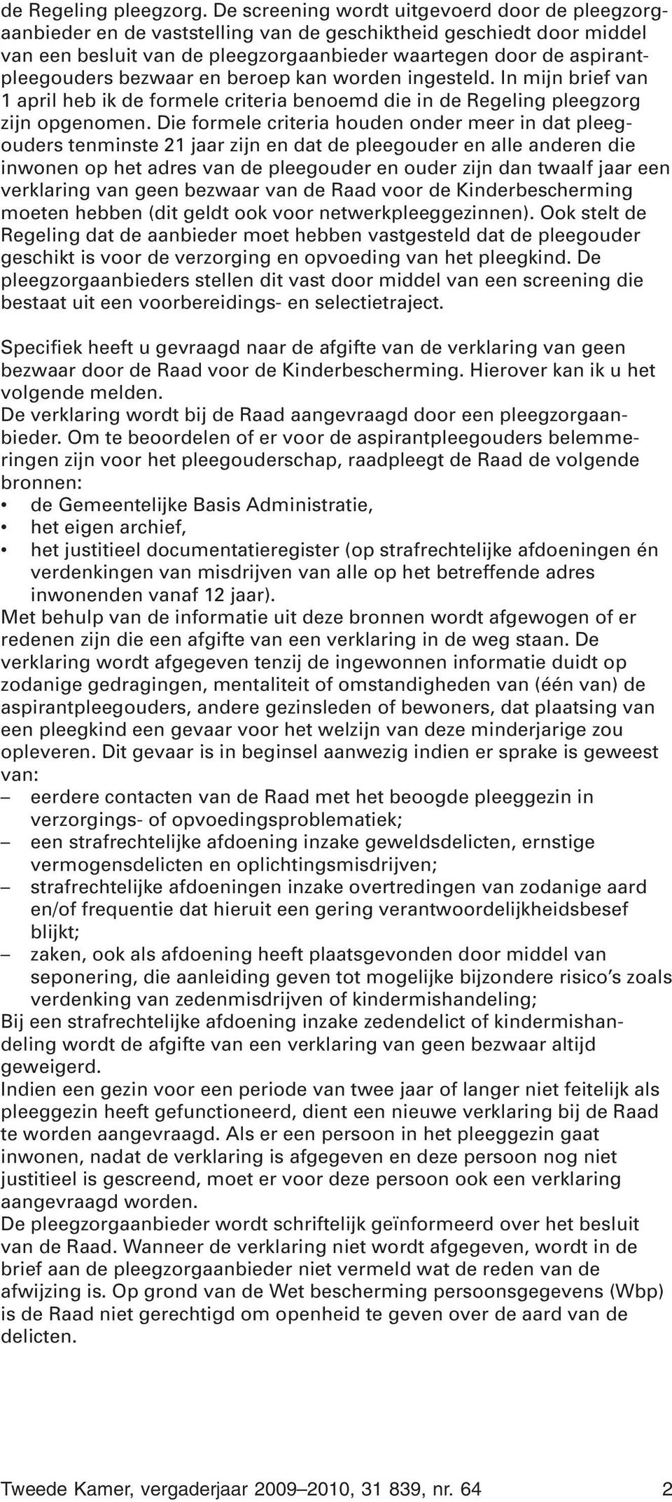 bezwaar en beroep kan worden ingesteld. In mijn brief van 1 april heb ik de formele criteria benoemd die in de Regeling pleegzorg zijn opgenomen.