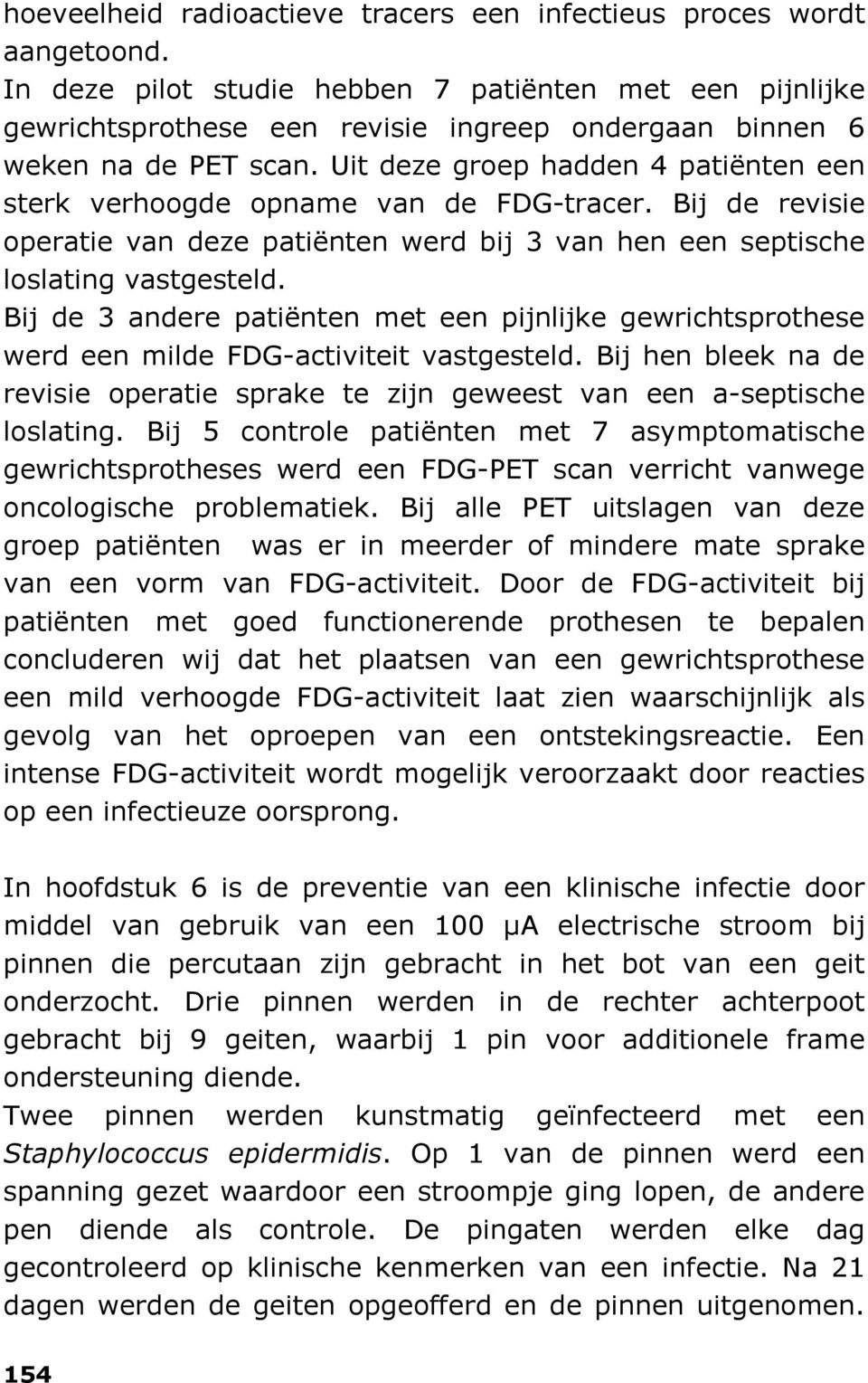 Uit deze groep hadden 4 patiënten een sterk verhoogde opname van de FDG-tracer. Bij de revisie operatie van deze patiënten werd bij 3 van hen een septische loslating vastgesteld.