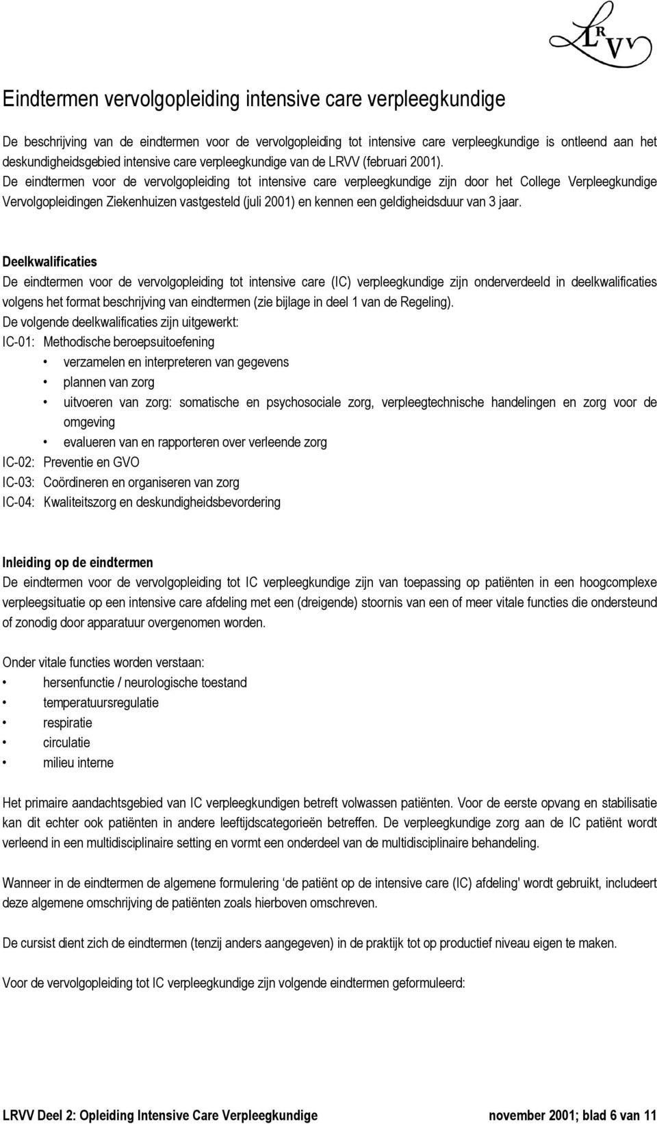 De eindtermen voor de vervolgopleiding tot intensive care verpleegkundige zijn door het College Verpleegkundige Vervolgopleidingen Ziekenhuizen vastgesteld (juli 2001) en kennen een geldigheidsduur